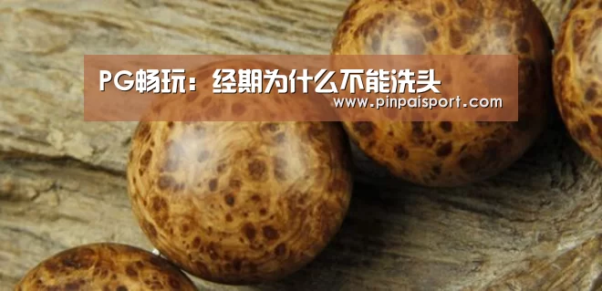 PG畅玩:经期为什么不能洗头(图1) PG游戏